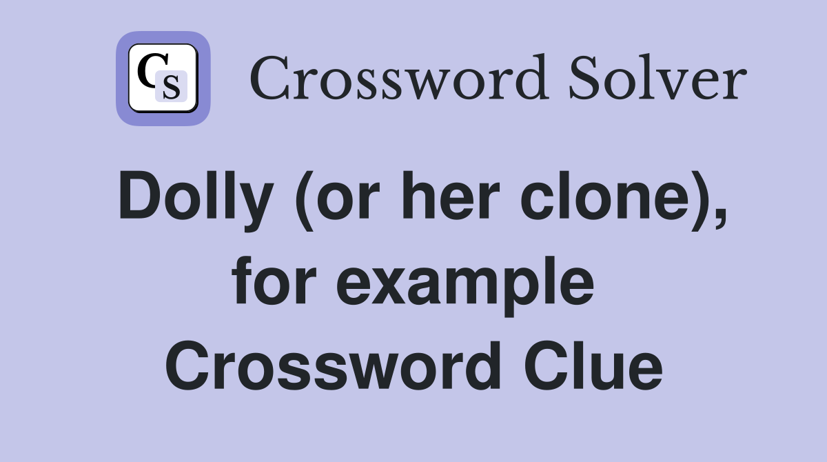 Dolly (or her clone), for example Crossword Clue Answers Crossword